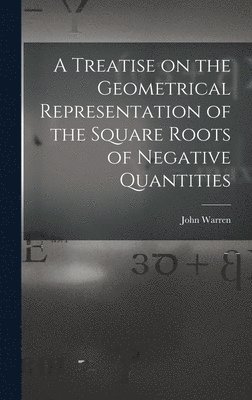 bokomslag A Treatise on the Geometrical Representation of the Square Roots of Negative Quantities