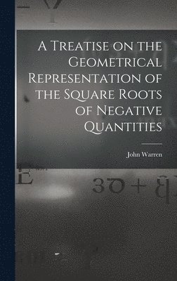 John Warren - Treatise on the Geometrical Representation of the Square Roots of Negative Quantities, Inbunden