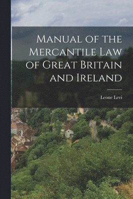 bokomslag Manual of the Mercantile Law of Great Britain and Ireland