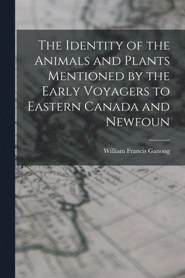 Identity of the Animals and Plants Mentioned by the Early Voyagers to Eastern Canada and Newfoun