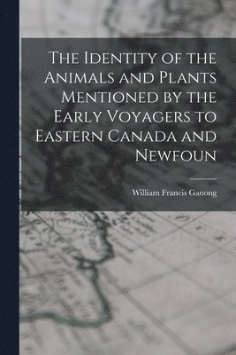 The Identity of the Animals and Plants Mentioned by the Early Voyagers to Eastern Canada and Newfoun 1