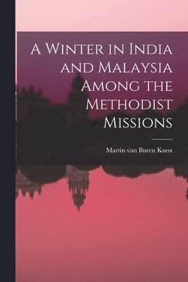 bokomslag Winter in India and Malaysia Among the Methodist Missions