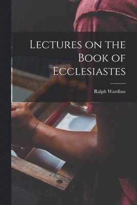 Ralph Wardlaw - Lectures on the Book of Ecclesiastes, Häftad