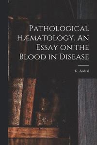 bokomslag Pathological Hmatology. An Essay on the Blood in Disease