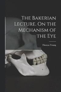 bokomslag Bakerian Lecture. On the Mechanism of the Eye