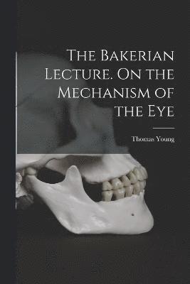 bokomslag Bakerian Lecture. On the Mechanism of the Eye