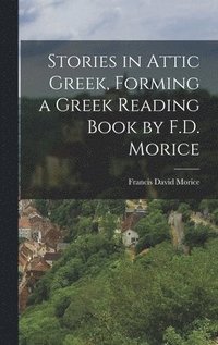 bokomslag Stories in Attic Greek, Forming a Greek Reading Book by F.D. Morice