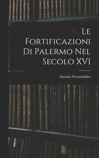 bokomslag Le Fortificazioni Di Palermo Nel Secolo XVI