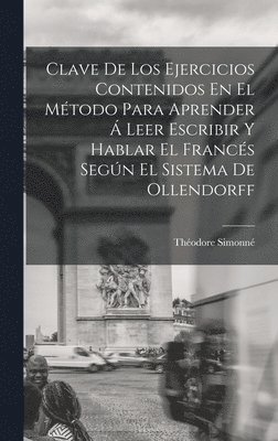 Clave De Los Ejercicios Contenidos En El Mtodo Para Aprender  Leer Escribir Y Hablar El Francs Segn El Sistema De Ollendorff 1