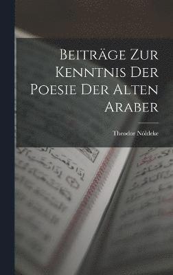 Theodor Nöldeke - Beiträge Zur Kenntnis Der Poesie Der Alten Araber, Inbunden