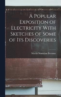 bokomslag A Popular Exposition of Electricity With Sketches of Some of Its Discoveries