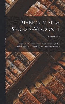 Felice Calvi - Bianca Maria Sforza-Visconti, Inbunden