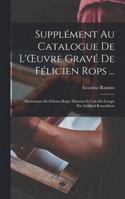 Supplément Au Catalogue De L'OEuvre Gravé De Félicien Rops ...