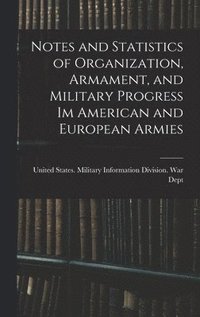 bokomslag Notes and Statistics of Organization, Armament, and Military Progress Im American and European Armies