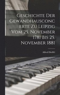 bokomslag Geschichte Der Gewandhausconcerte Zu Leipzig Vom 25. November 1781 Bis 25. November 1881