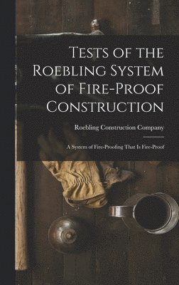 Roebling Construction Company - Tests of the Roebling System of Fire-Proof Construction, Inbunden