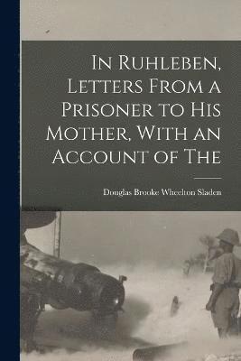 Douglas Brooke Wheelton Sladen - In Ruhleben, Letters From a Prisoner to his Mother, With an Account of The, Häftad
