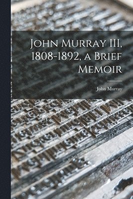 John Murray III, 1808-1892, a Brief Memoir 1