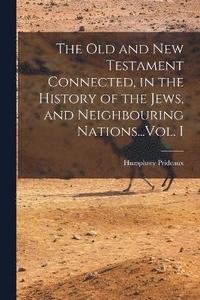 bokomslag The Old and New Testament Connected, in the History of the Jews, and Neighbouring Nations...Vol. I