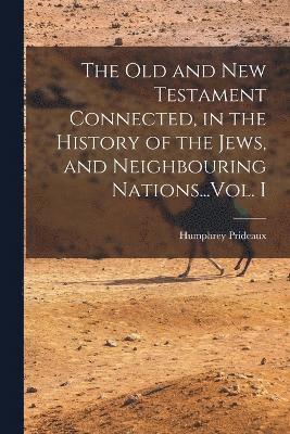 Humphrey Prideaux - Old and New Testament Connected, in the History of the Jews, and Neighbouring Nations...Vol. I, Häftad