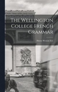 bokomslag The Wellington College French Grammar