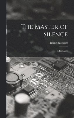 Irving Bacheller - Master of Silence, Inbunden