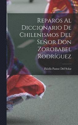 bokomslag Reparos Al Diccionario De Chilenismos Del Seor Don Zorobabel Rodrguez