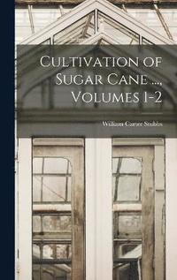 bokomslag Cultivation of Sugar Cane ..., Volumes 1-2