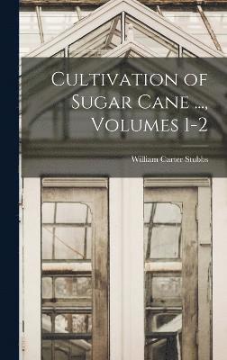 Cultivation of Sugar Cane ..., Volumes 1-2 1