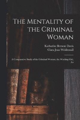 bokomslag The Mentality of the Criminal Woman; a Comparative Study of the Criminal Woman, the Working Girl, An