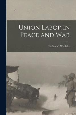 Walter V Woehlke, Walter V. Woehlke - Union Labor in Peace and War, Häftad