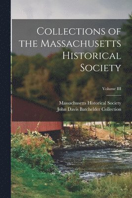 Massachusetts Historical Society, John Davis Batchelder Collection (Lib - Collections of the Massachusetts Historical Society; Volume III, Häftad