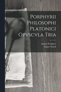 bokomslag Porphyrii Philosophi Platonici Opvscvla Tria