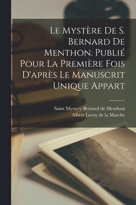 Le mystre de S. Bernard de Menthon. Publi pour la premire fois d'aprs le manuscrit unique appart 1