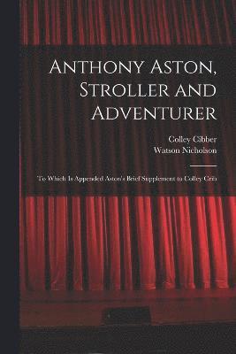bokomslag Anthony Aston, Stroller and Adventurer; to Which is Appended Aston's Brief Supplement to Colley Crib