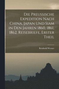 bokomslag Die preussische Expedition nach China, Japan und Siam in den Jahren 1860, 1861, 1862, Reisebriefe, Erster Theil