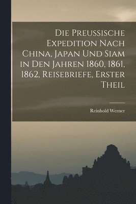 Reinhold Werner - preussische Expedition nach China, Japan und Siam in den Jahren 1860, 1861, 1862, Reisebriefe, Erster Theil, Häftad