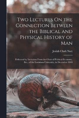 Josiah Clark Nott - Two Lectures On the Connection Between the Biblical and Physical History of Man, Häftad