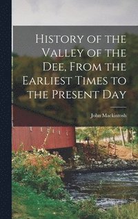 bokomslag History of the Valley of the Dee, From the Earliest Times to the Present Day