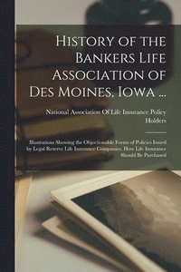 bokomslag History of the Bankers Life Association of Des Moines, Iowa ...