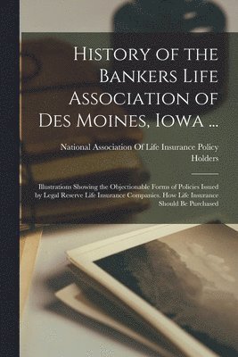 History of the Bankers Life Association of Des Moines, Iowa ... 1