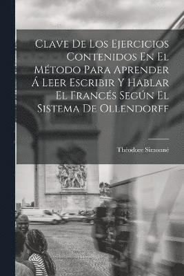 Clave De Los Ejercicios Contenidos En El Mtodo Para Aprender  Leer Escribir Y Hablar El Francs Segn El Sistema De Ollendorff 1