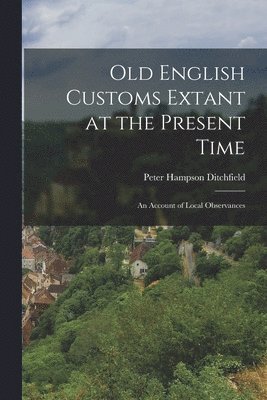 bokomslag Old English Customs Extant at the Present Time