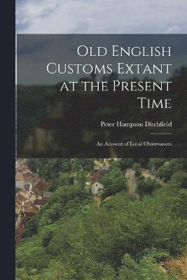 Old English Customs Extant at the Present Time 1