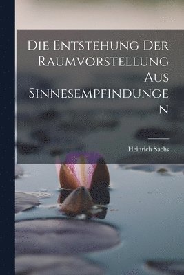 bokomslag Die Entstehung der Raumvorstellung aus Sinnesempfindungen