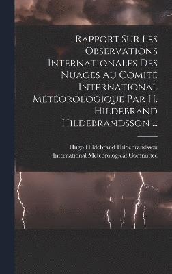 Hugo Hildebrand Hildebrandsson, International Meteorological Committee - Rapport Sur Les Observations Internationales Des Nuages Au Comité International Météorologique Par H. Hildebrand Hildebrandsson ..., Inbunden