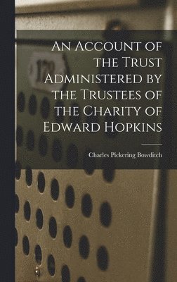 bokomslag An Account of the Trust Administered by the Trustees of the Charity of Edward Hopkins