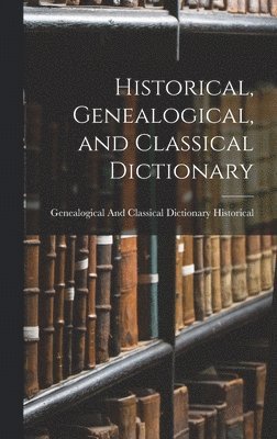 bokomslag Historical, Genealogical, and Classical Dictionary