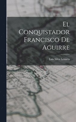 bokomslag El Conquistador Francisco De Aguirre