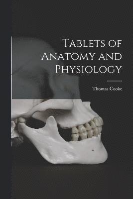 Thomas Cooke - Tablets of Anatomy and Physiology, Häftad